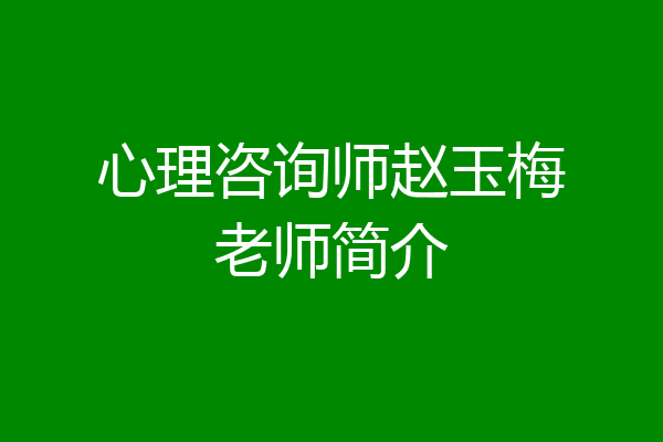 心理咨询师赵玉梅老师简介