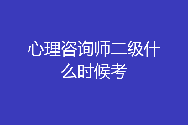 心理咨询师二级什么时候考