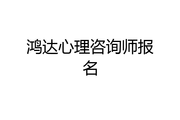 鸿达心理咨询师报名