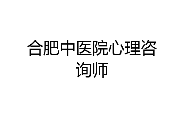 合肥中医院心理咨询师