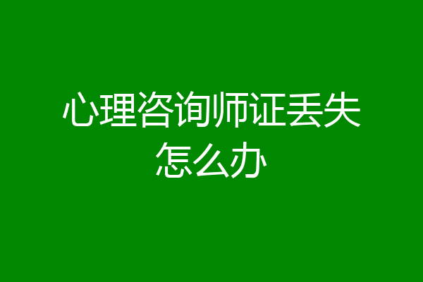 心理咨询师证丢失怎么办