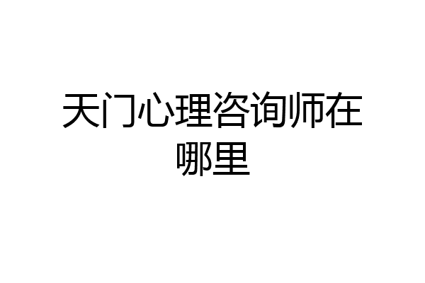 天门心理咨询师在哪里
