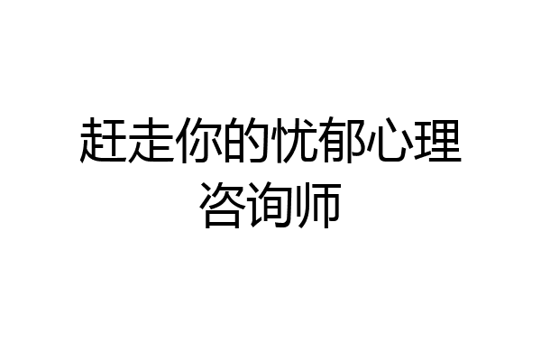 赶走你的忧郁心理咨询师