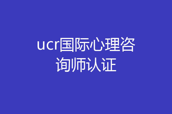 ucr国际心理咨询师认证