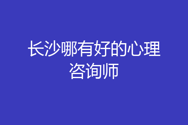长沙哪有好的心理咨询师