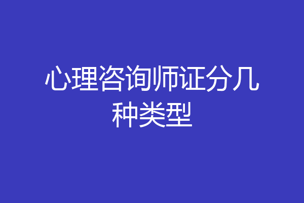 心理咨询师证分几种类型