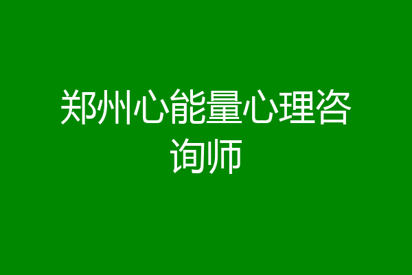 郑州心能量心理咨询师