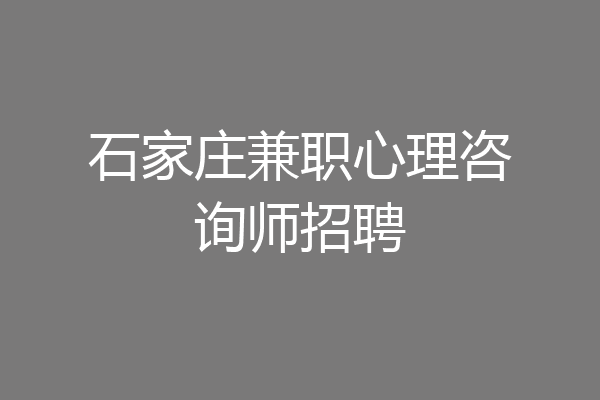 石家庄兼职心理咨询师招聘