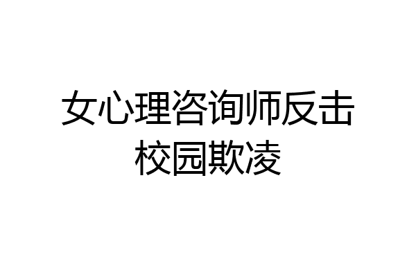 女心理咨询师反击校园欺凌