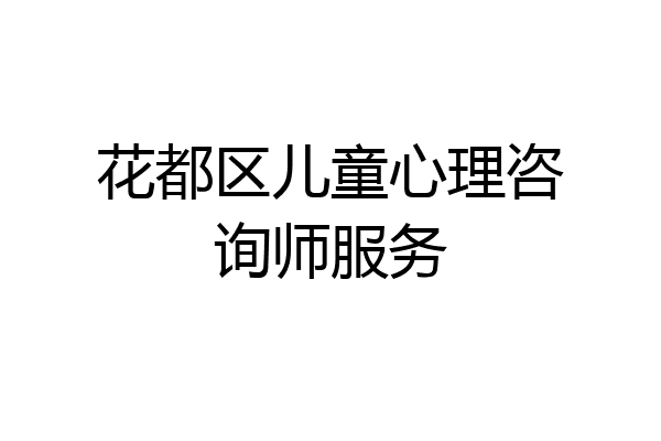 花都区儿童心理咨询师服务