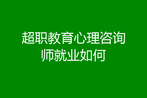 超职教育心理咨询师就业如何