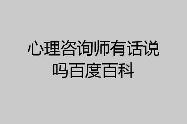 心理咨询师有话说吗百度百科