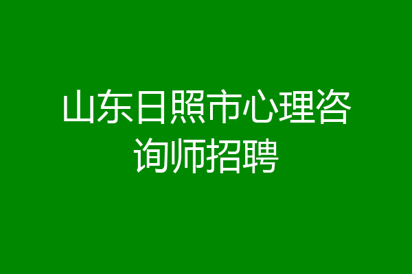 山东日照市心理咨询师招聘