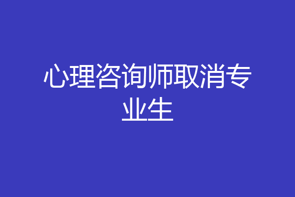 心理咨询师取消专业生
