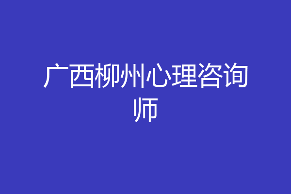 广西柳州心理咨询师