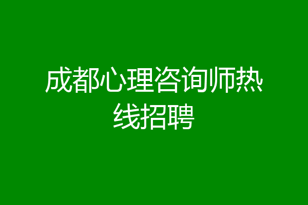 成都心理咨询师热线招聘