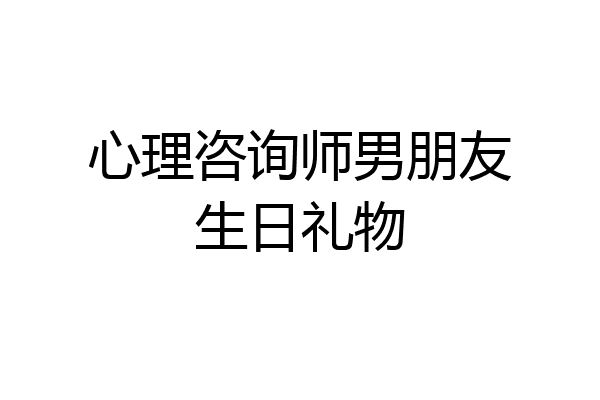 心理咨询师男朋友生日礼物