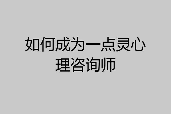如何成为一点灵心理咨询师