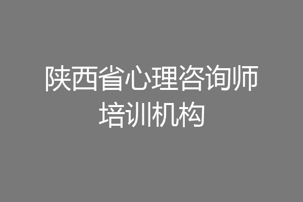 陕西省心理咨询师培训机构