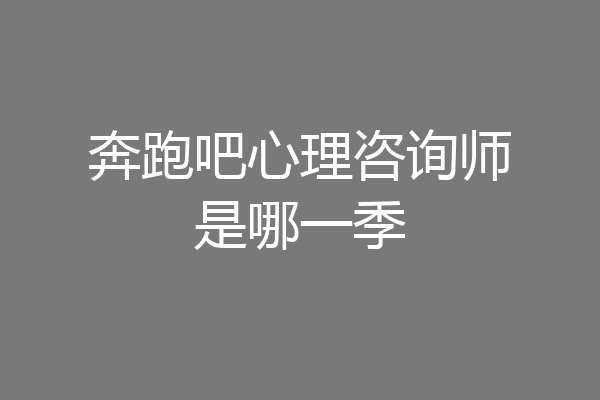 奔跑吧心理咨询师是哪一季