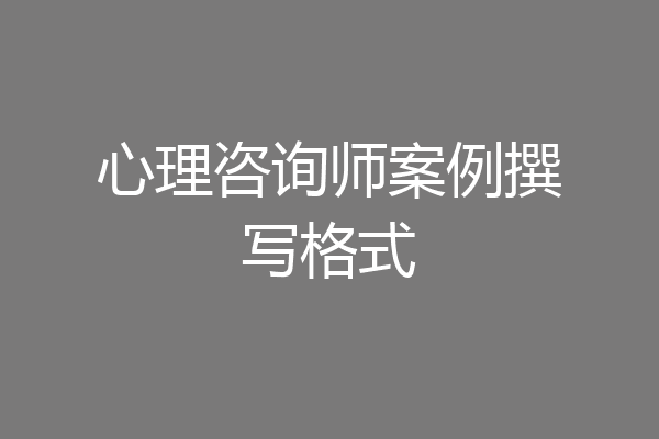 心理咨询师案例撰写格式