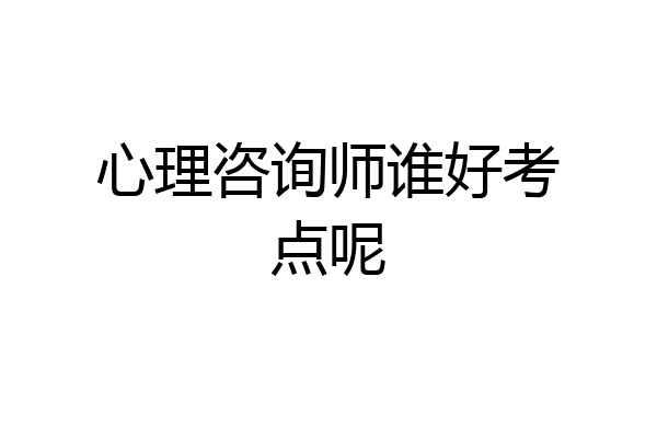 心理咨询师谁好考点呢