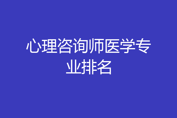 心理咨询师医学专业排名