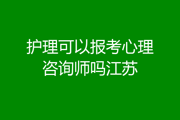 护理可以报考心理咨询师吗江苏