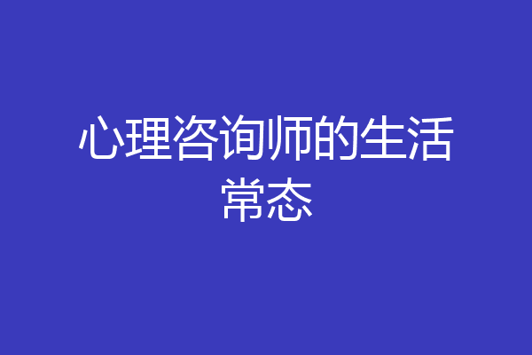 心理咨询师的生活常态