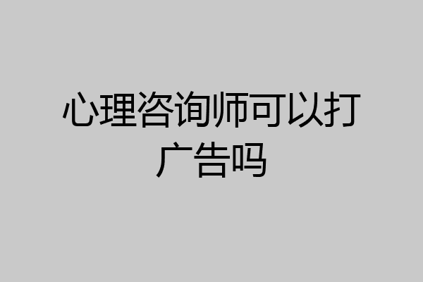 心理咨询师可以打广告吗