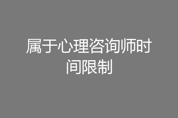 属于心理咨询师时间限制