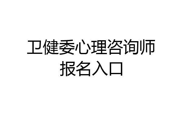 卫健委心理咨询师报名入口