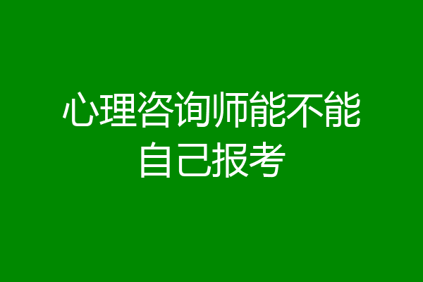 心理咨询师能不能自己报考