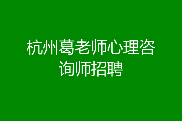杭州葛老师心理咨询师招聘