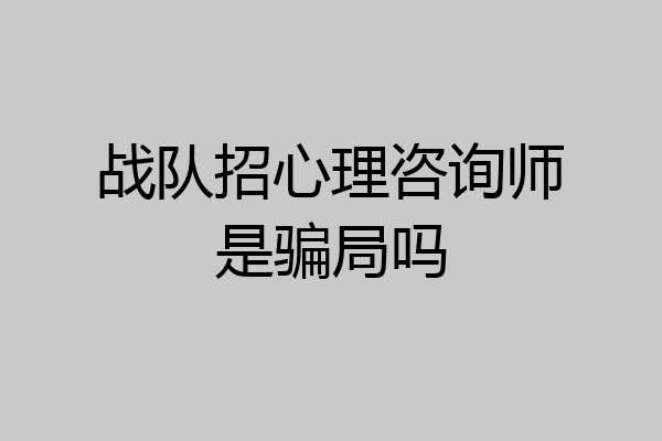 战队招心理咨询师是骗局吗
