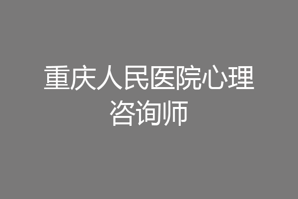 重庆人民医院心理咨询师
