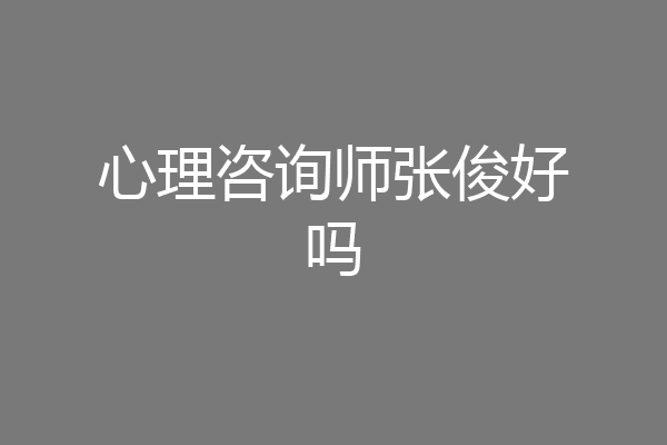 心理咨询师张俊好吗
