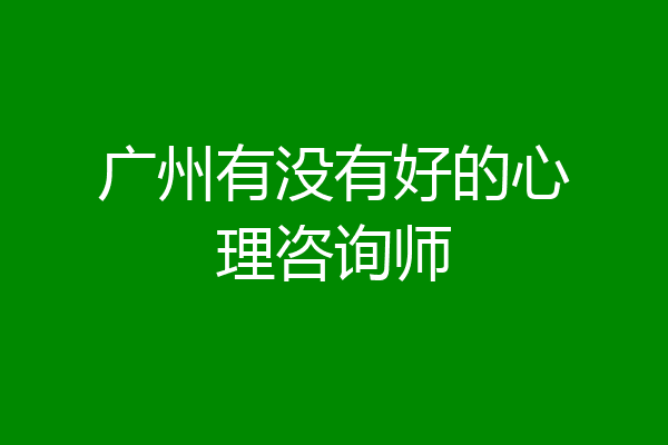 广州有没有好的心理咨询师