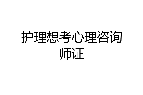 护理想考心理咨询师证