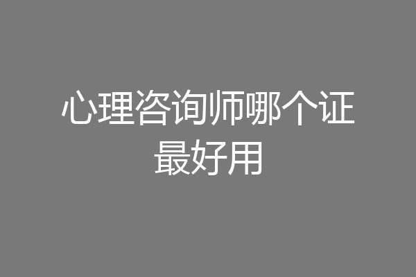 心理咨询师哪个证最好用