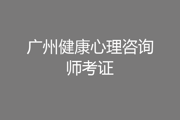 广州健康心理咨询师考证