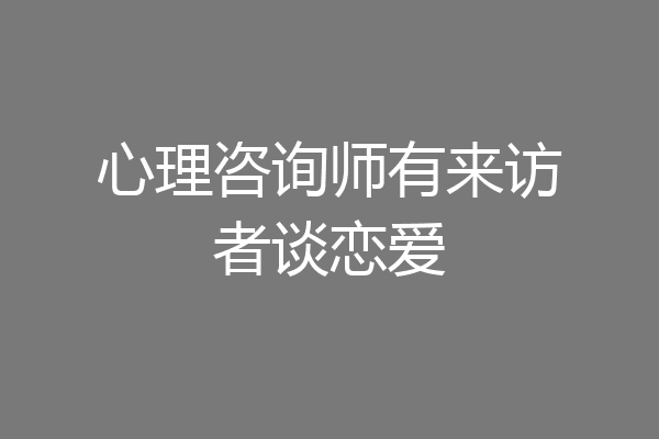 心理咨询师有来访者谈恋爱
