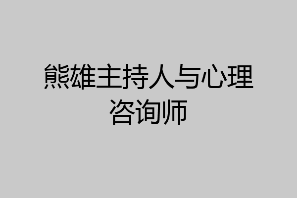 熊雄主持人与心理咨询师