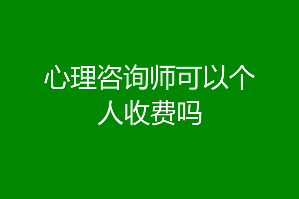 心理咨询师可以个人收费吗