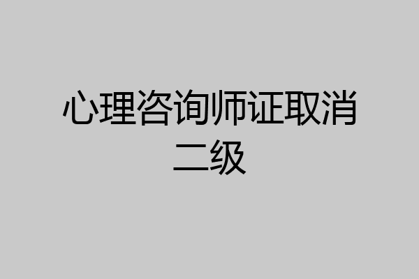 心理咨询师证取消二级