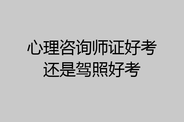 心理咨询师证好考还是驾照好考