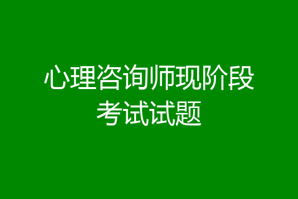 心理咨询师现阶段考试试题