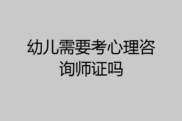 幼儿需要考心理咨询师证吗