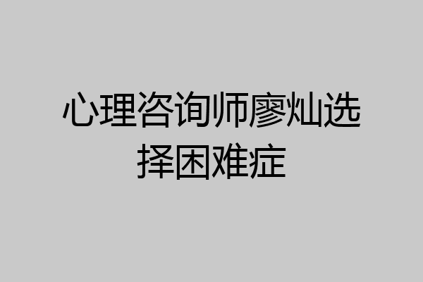 心理咨询师廖灿选择困难症