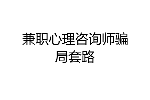 兼职心理咨询师骗局套路